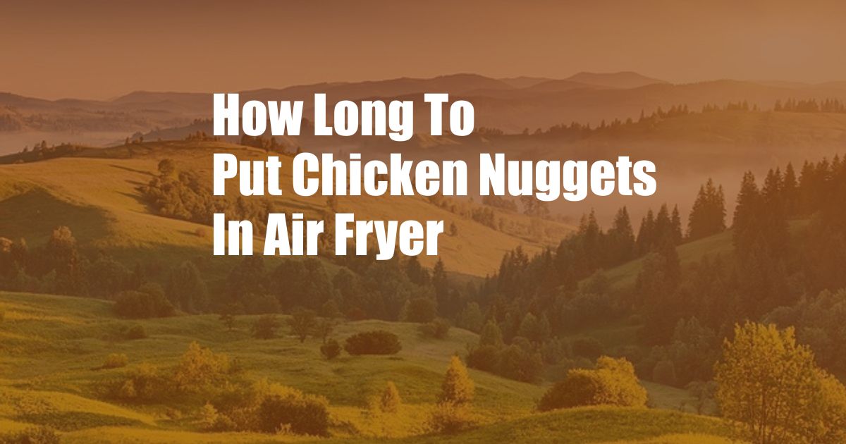 How Long To Put Chicken Nuggets In Air Fryer