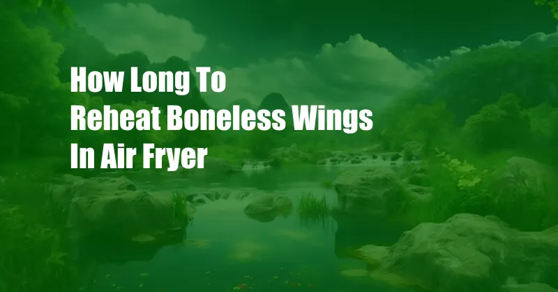 How Long To Reheat Boneless Wings In Air Fryer