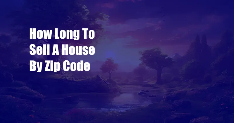 How Long To Sell A House By Zip Code