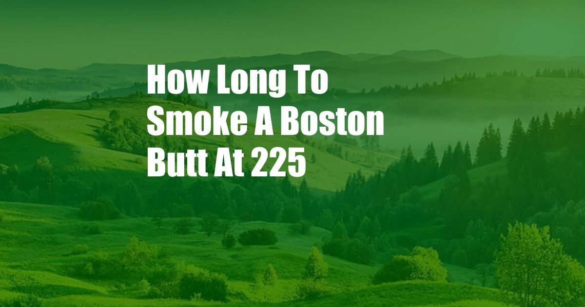 How Long To Smoke A Boston Butt At 225