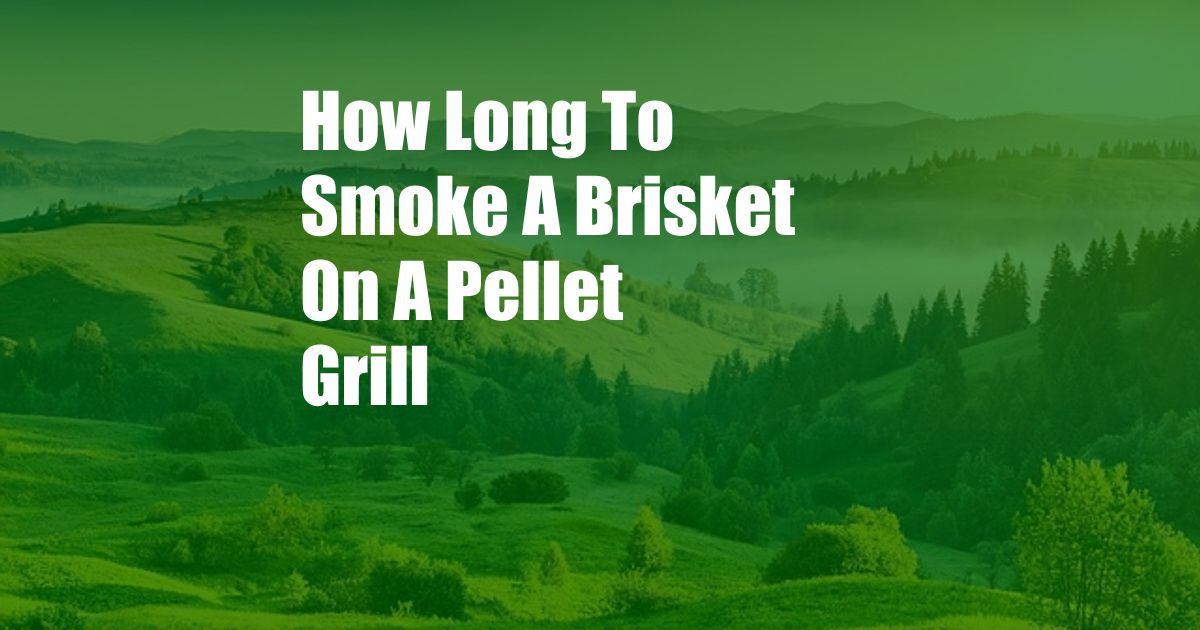 How Long To Smoke A Brisket On A Pellet Grill