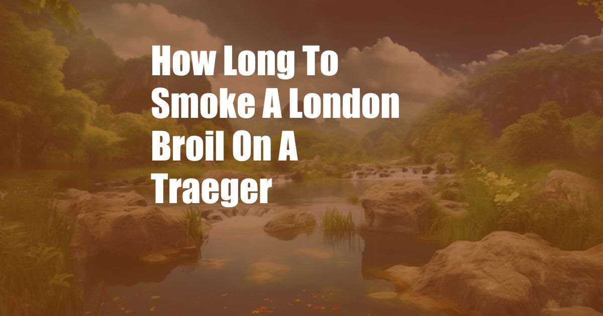 How Long To Smoke A London Broil On A Traeger