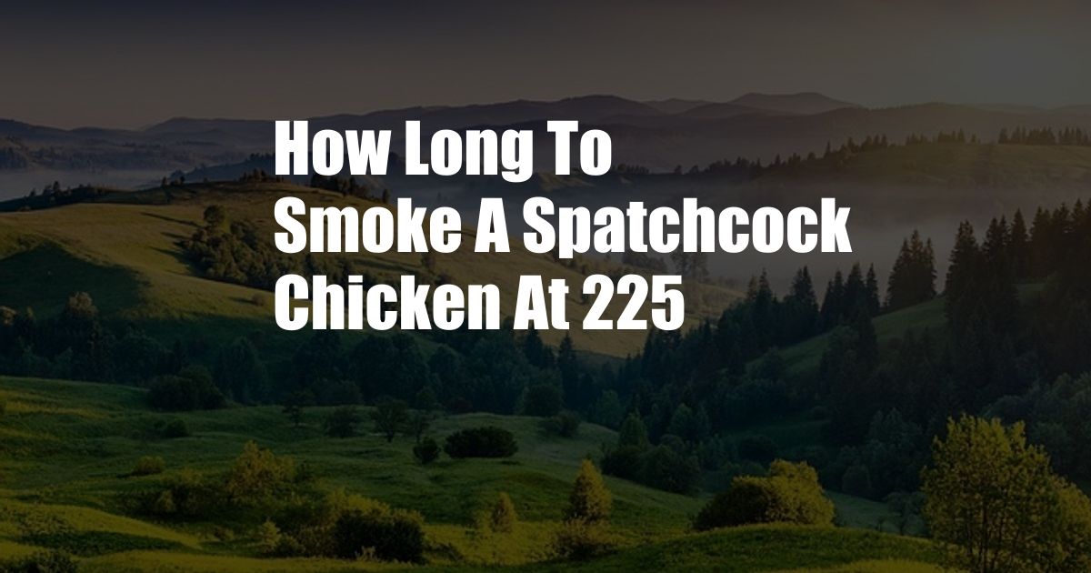 How Long To Smoke A Spatchcock Chicken At 225
