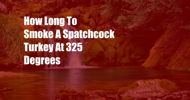 How Long To Smoke A Spatchcock Turkey At 325 Degrees