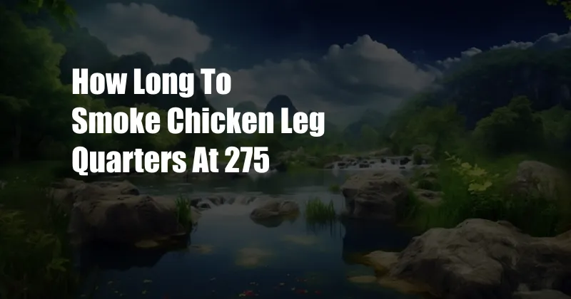 How Long To Smoke Chicken Leg Quarters At 275