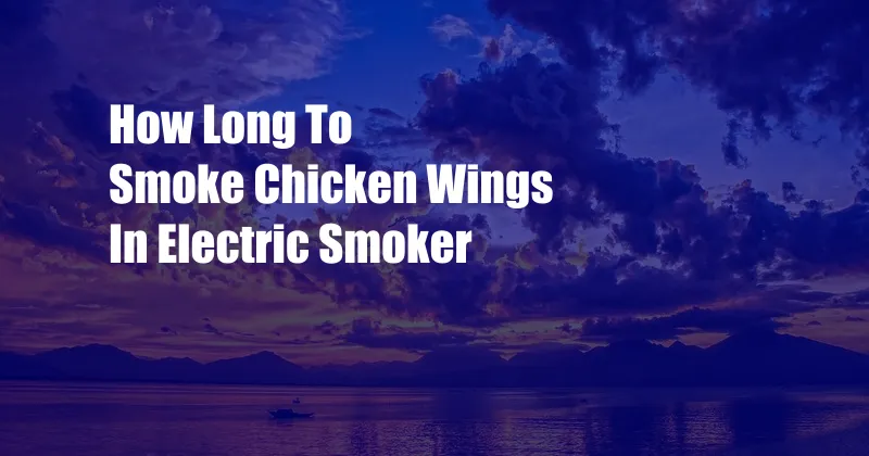 How Long To Smoke Chicken Wings In Electric Smoker