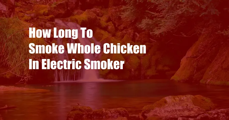 How Long To Smoke Whole Chicken In Electric Smoker