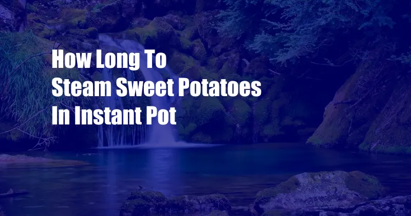 How Long To Steam Sweet Potatoes In Instant Pot