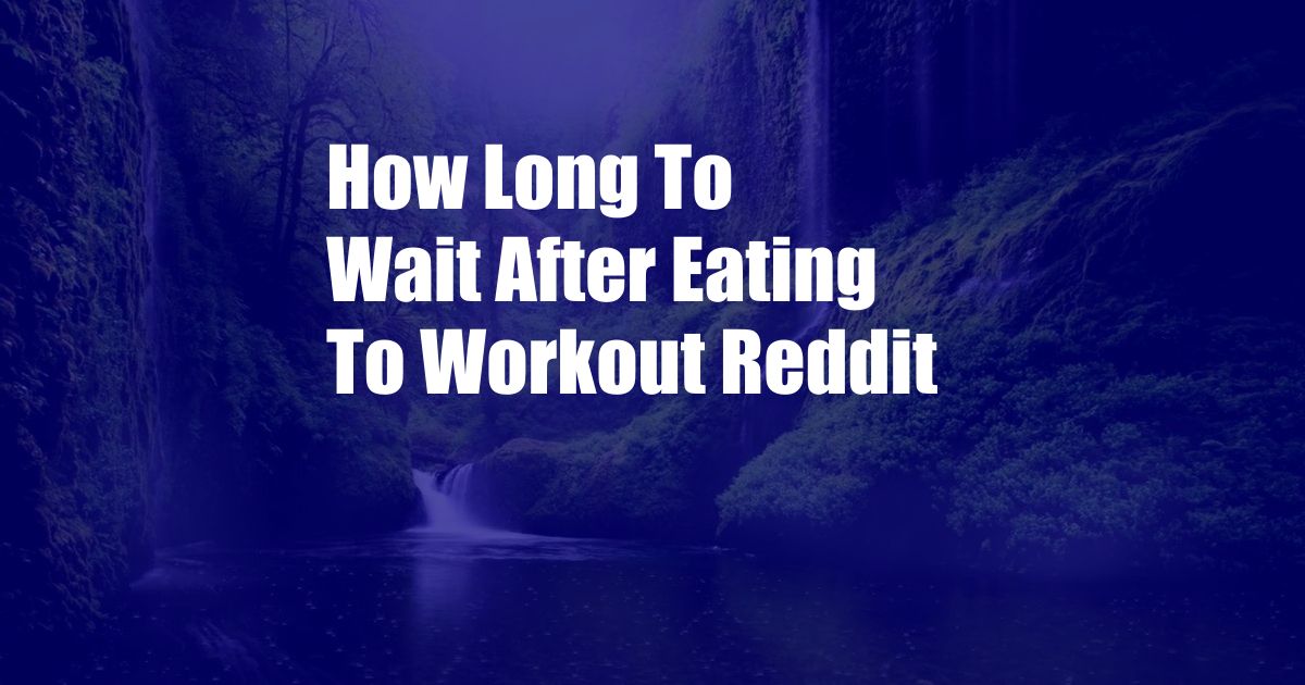 How Long To Wait After Eating To Workout Reddit