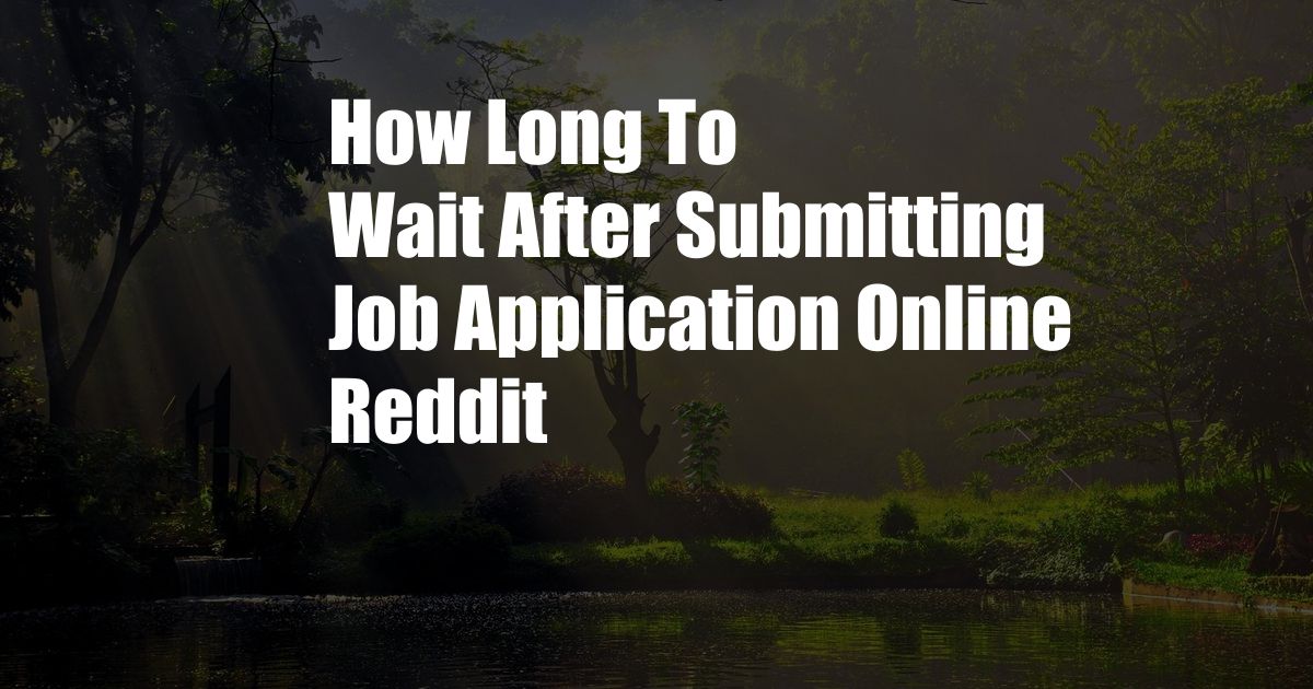 How Long To Wait After Submitting Job Application Online Reddit