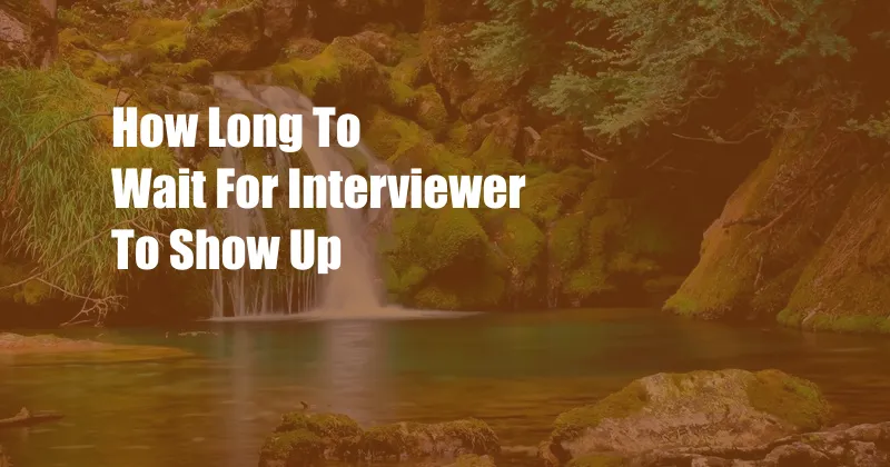 How Long To Wait For Interviewer To Show Up