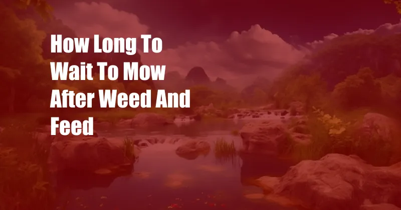 How Long To Wait To Mow After Weed And Feed