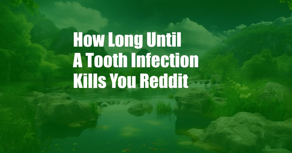 How Long Until A Tooth Infection Kills You Reddit