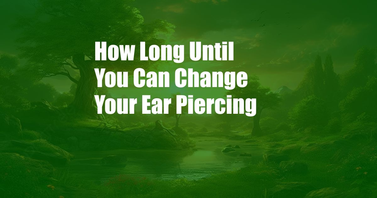 How Long Until You Can Change Your Ear Piercing