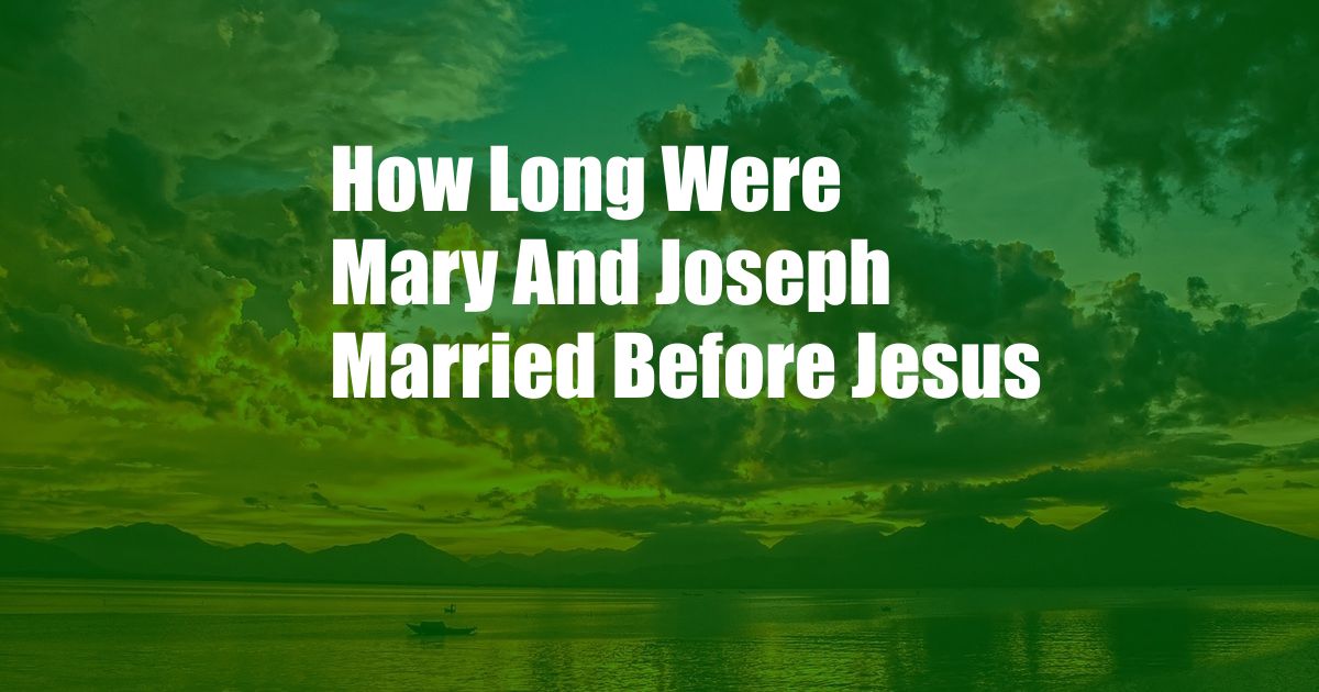 How Long Were Mary And Joseph Married Before Jesus