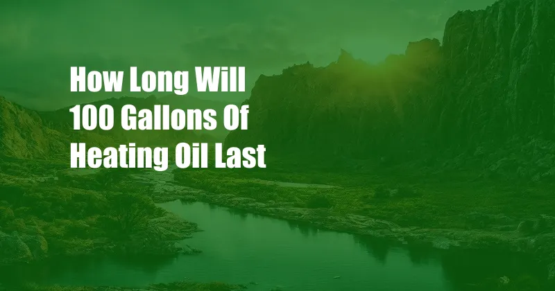 How Long Will 100 Gallons Of Heating Oil Last