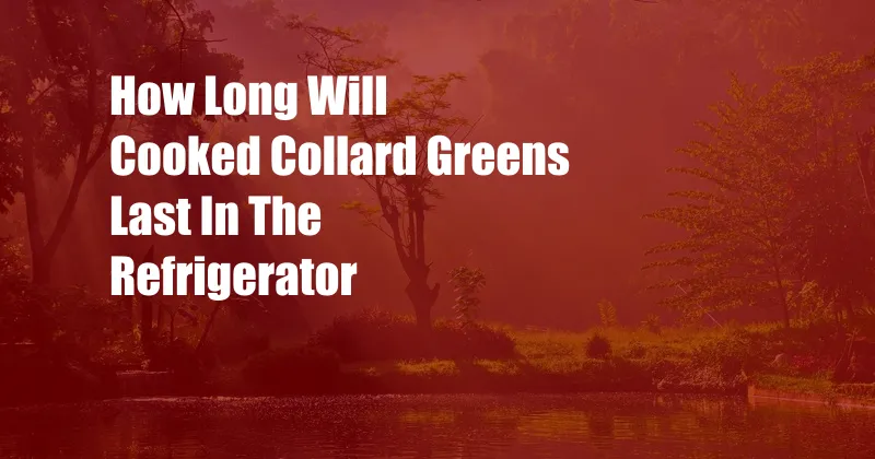 How Long Will Cooked Collard Greens Last In The Refrigerator