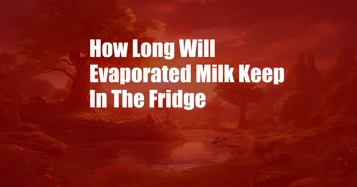 How Long Will Evaporated Milk Keep In The Fridge