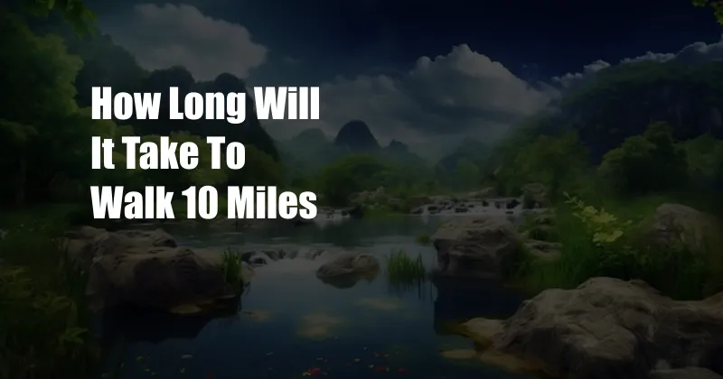 How Long Will It Take To Walk 10 Miles