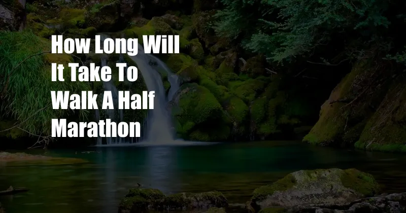 How Long Will It Take To Walk A Half Marathon