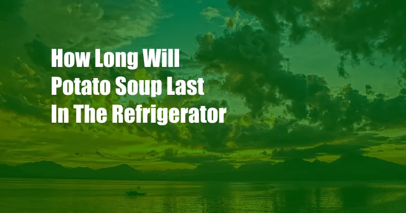 How Long Will Potato Soup Last In The Refrigerator