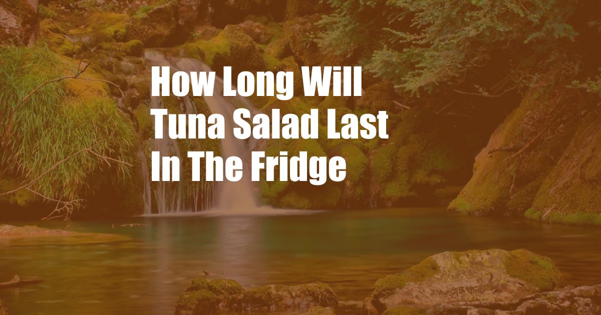 How Long Will Tuna Salad Last In The Fridge