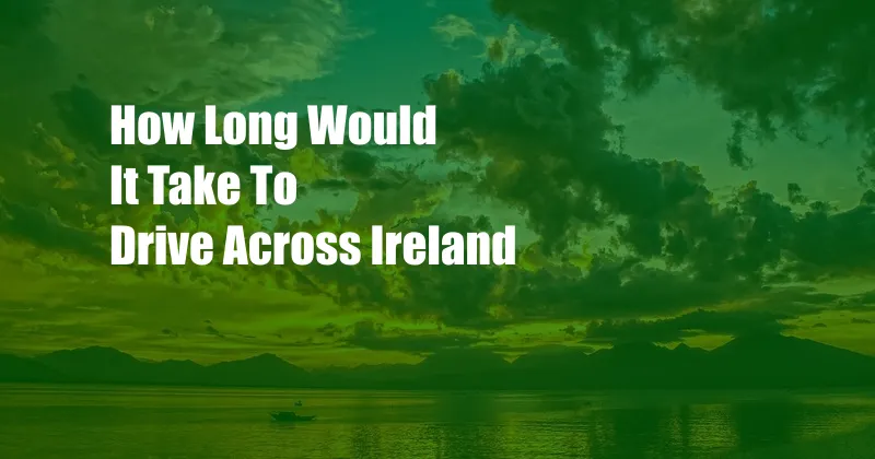 How Long Would It Take To Drive Across Ireland