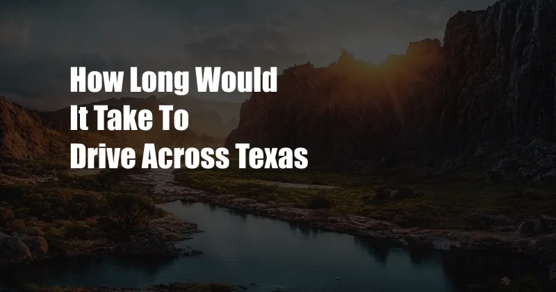 How Long Would It Take To Drive Across Texas