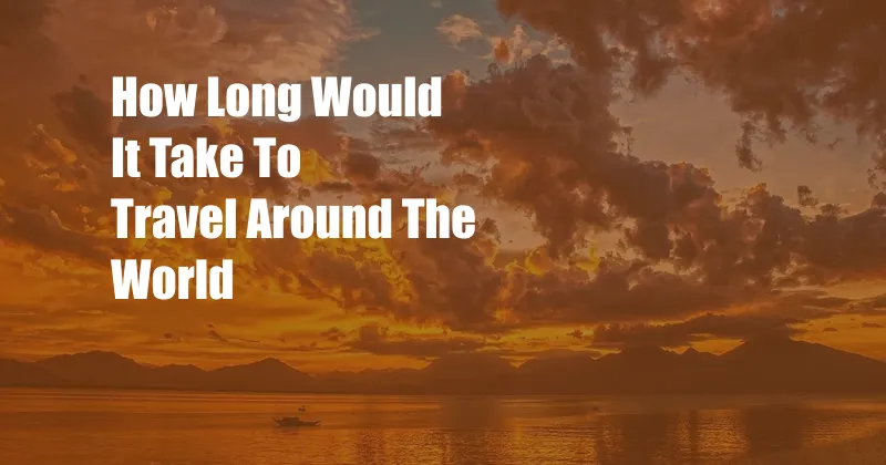 How Long Would It Take To Travel Around The World