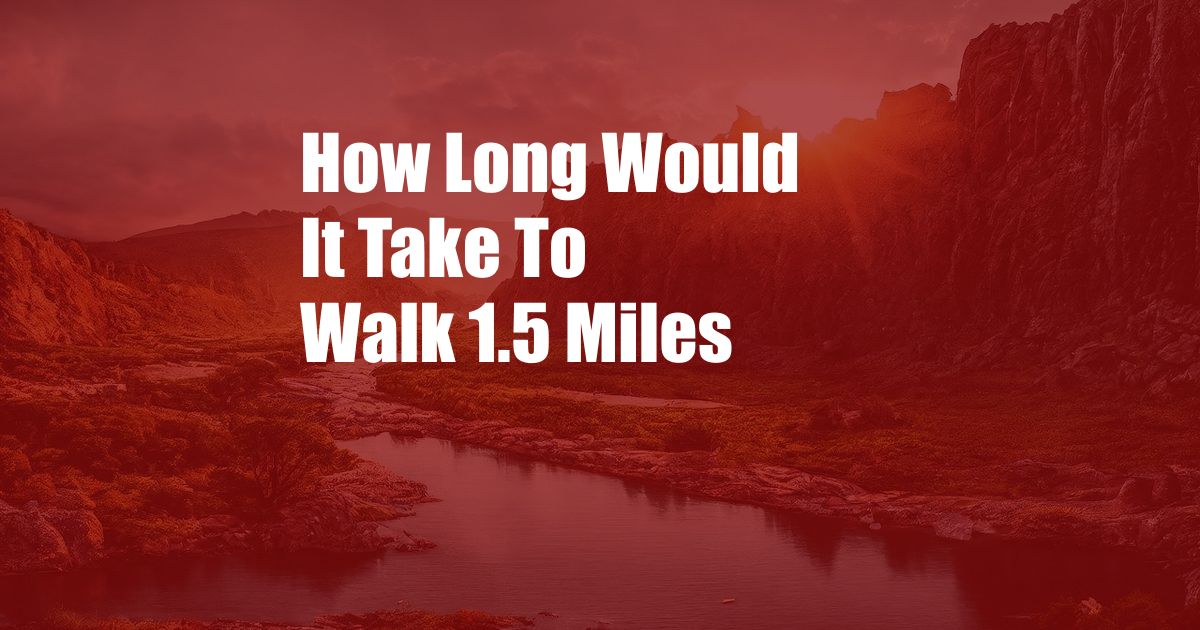 How Long Would It Take To Walk 1.5 Miles