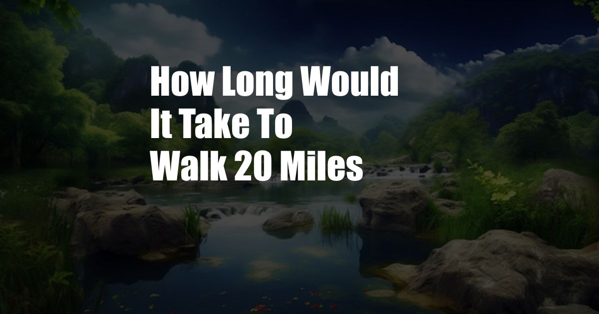 How Long Would It Take To Walk 20 Miles