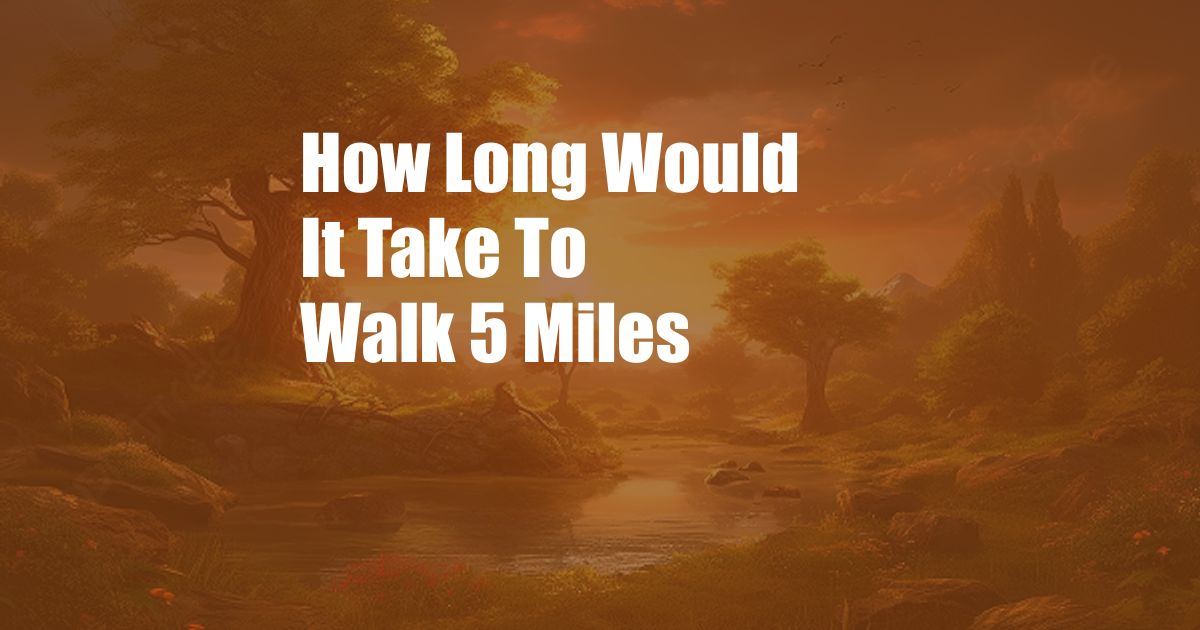 How Long Would It Take To Walk 5 Miles