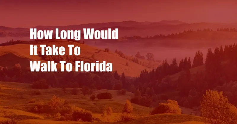 How Long Would It Take To Walk To Florida