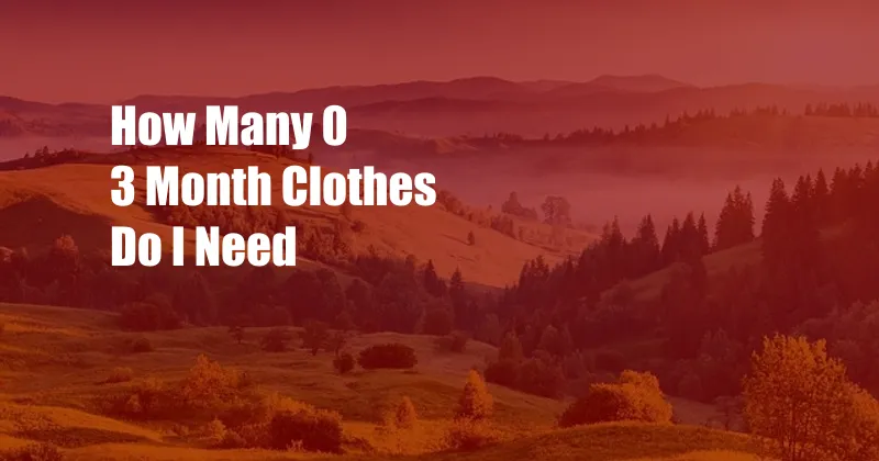 How Many 0 3 Month Clothes Do I Need