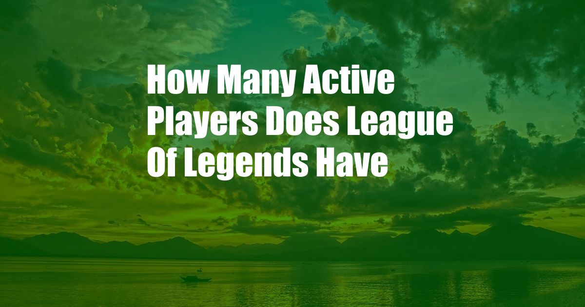 How Many Active Players Does League Of Legends Have
