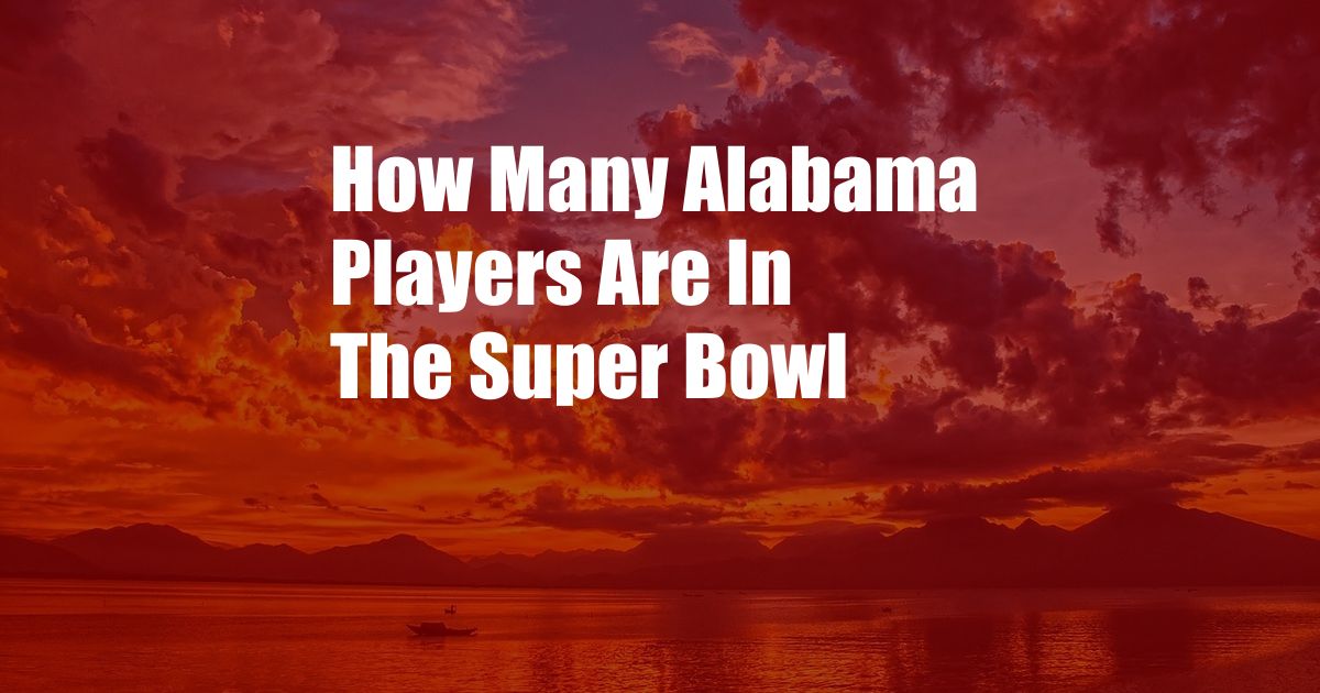 How Many Alabama Players Are In The Super Bowl