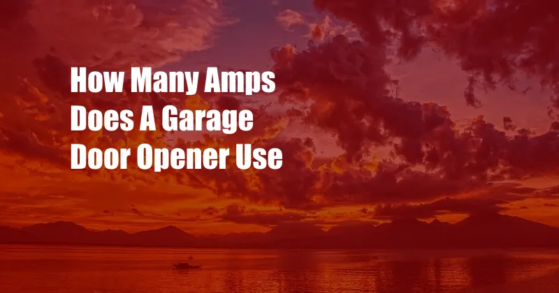 How Many Amps Does A Garage Door Opener Use