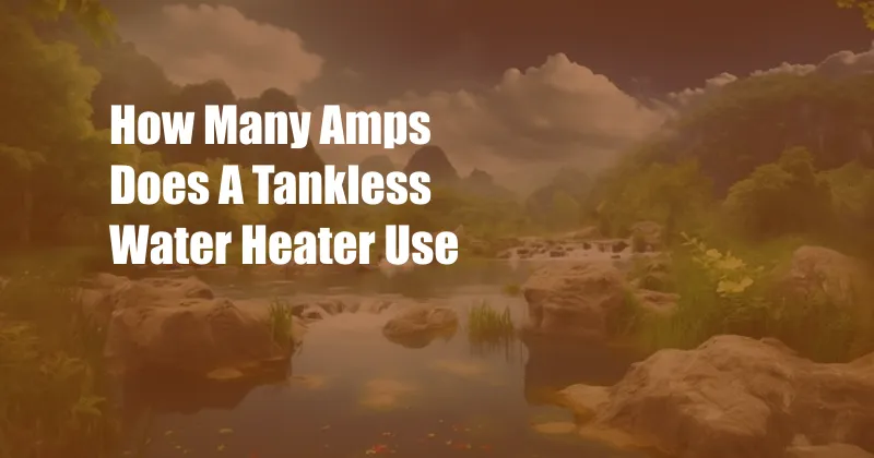 How Many Amps Does A Tankless Water Heater Use