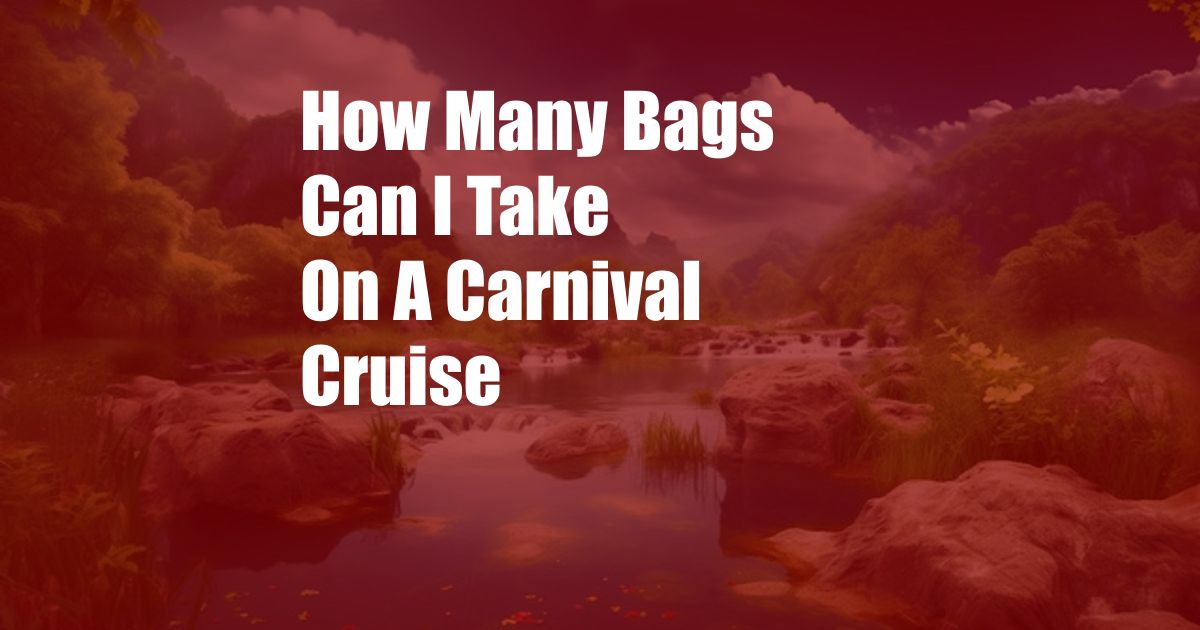 How Many Bags Can I Take On A Carnival Cruise