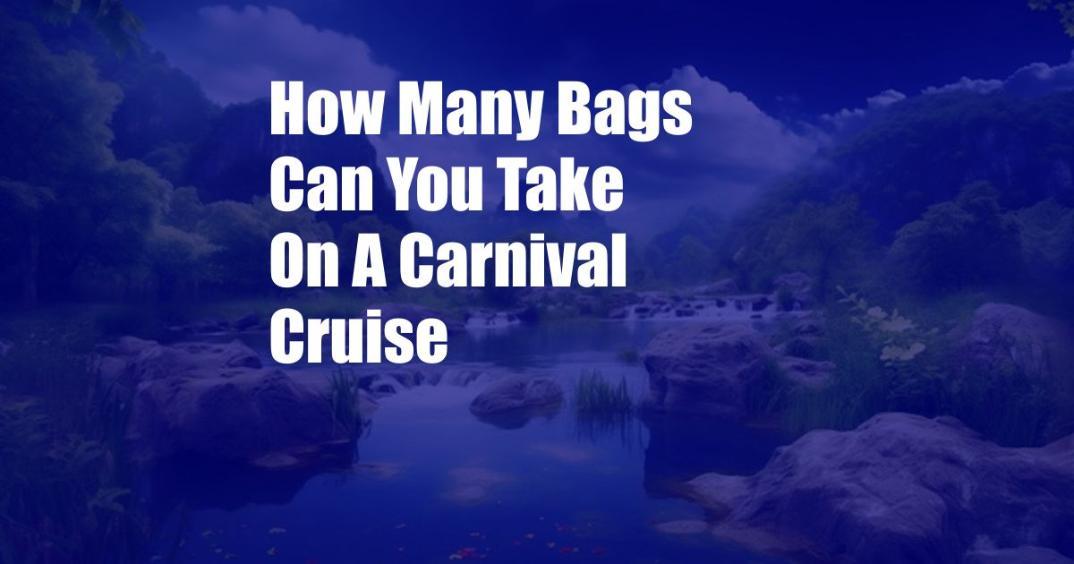 How Many Bags Can You Take On A Carnival Cruise