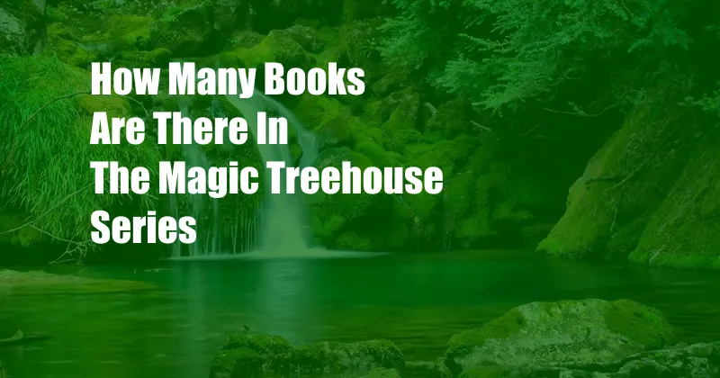 How Many Books Are There In The Magic Treehouse Series