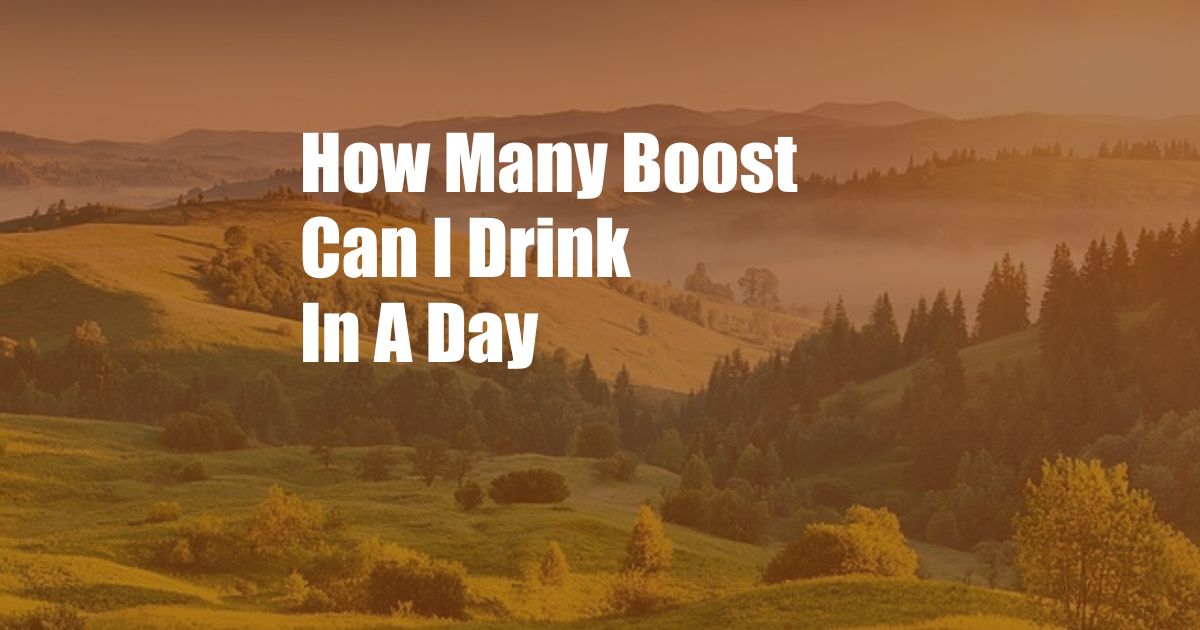 How Many Boost Can I Drink In A Day