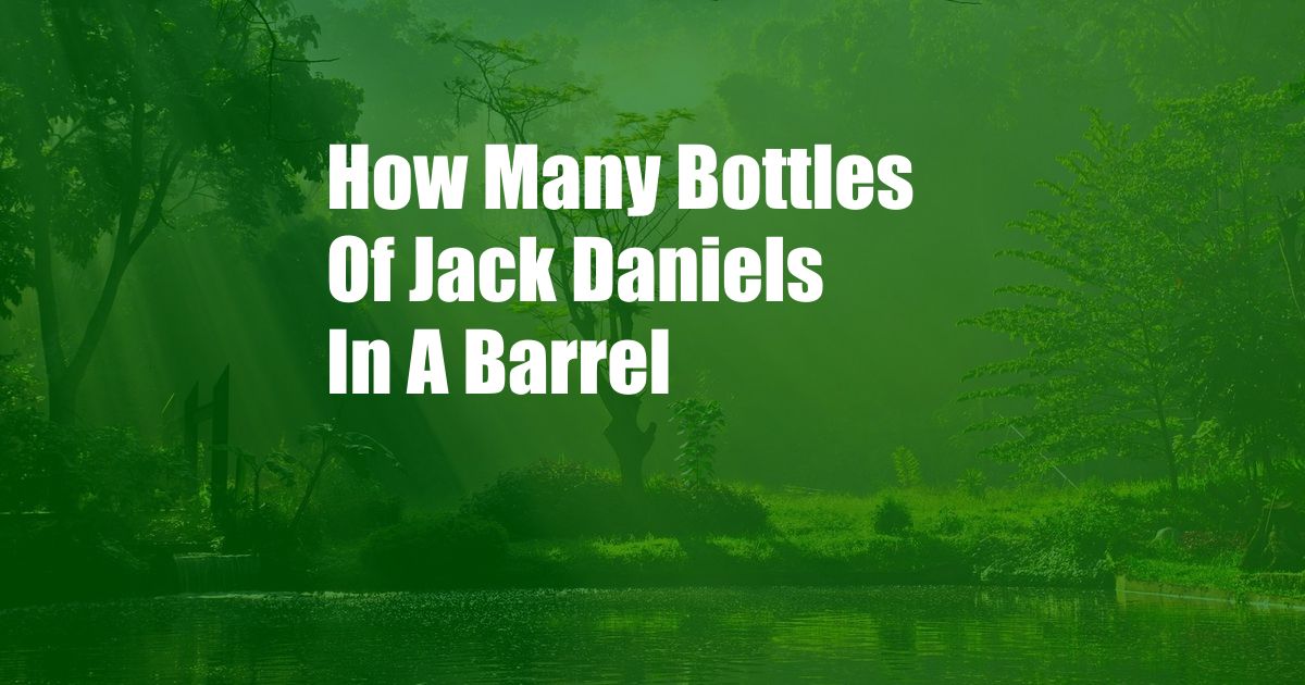 How Many Bottles Of Jack Daniels In A Barrel