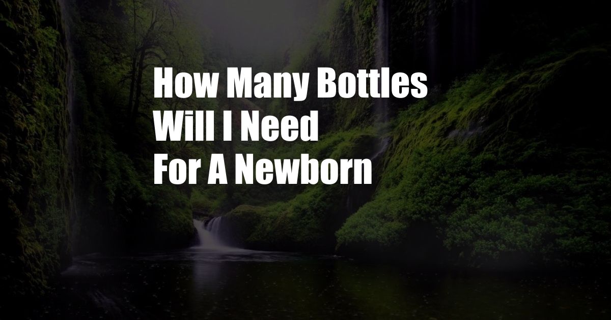 How Many Bottles Will I Need For A Newborn