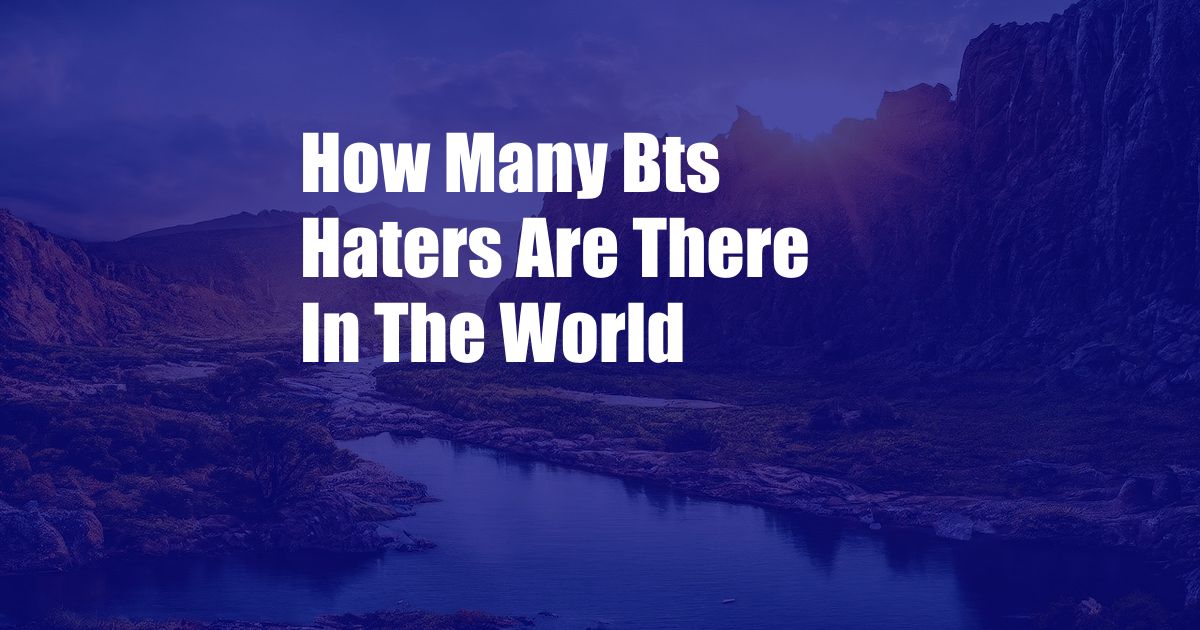 How Many Bts Haters Are There In The World