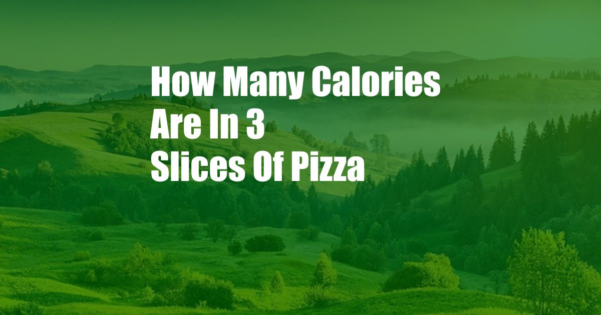 How Many Calories Are In 3 Slices Of Pizza