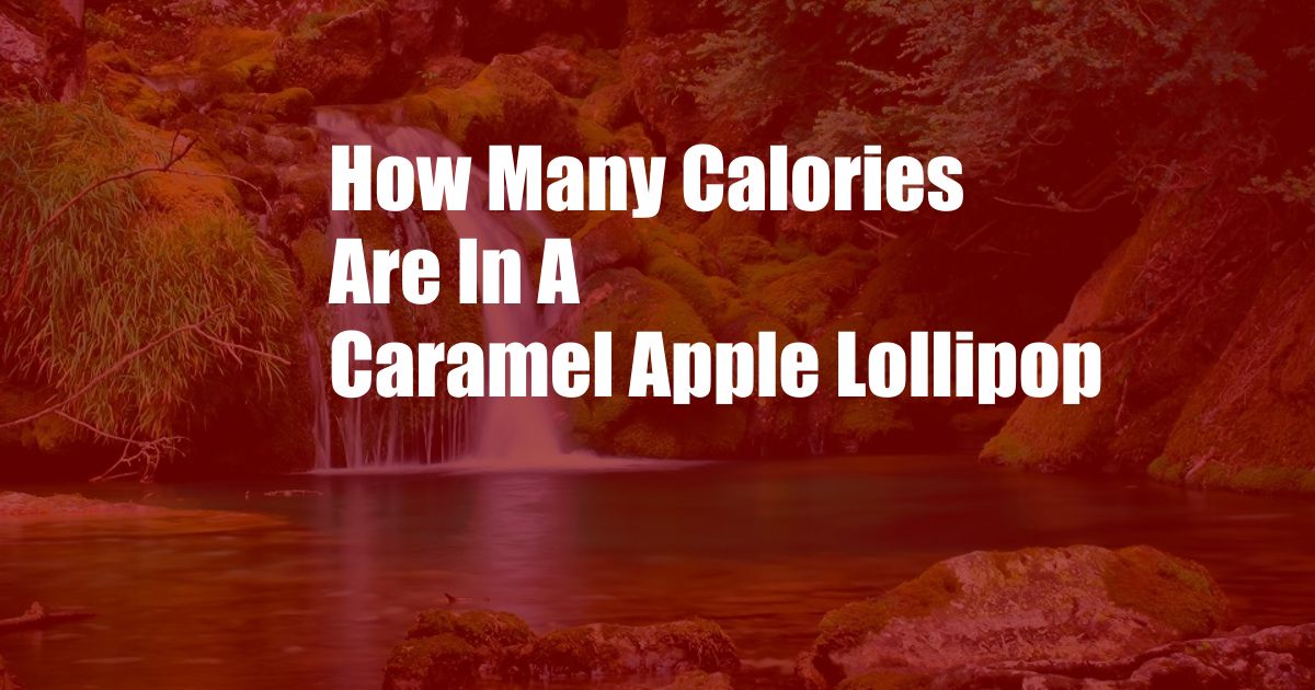 How Many Calories Are In A Caramel Apple Lollipop