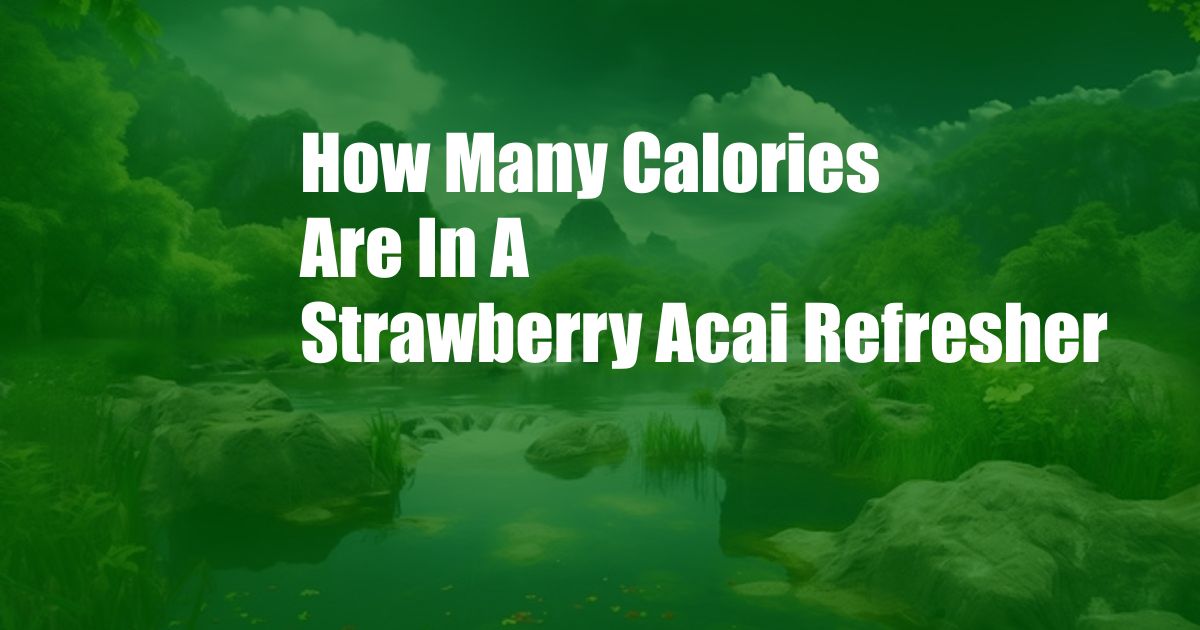 How Many Calories Are In A Strawberry Acai Refresher