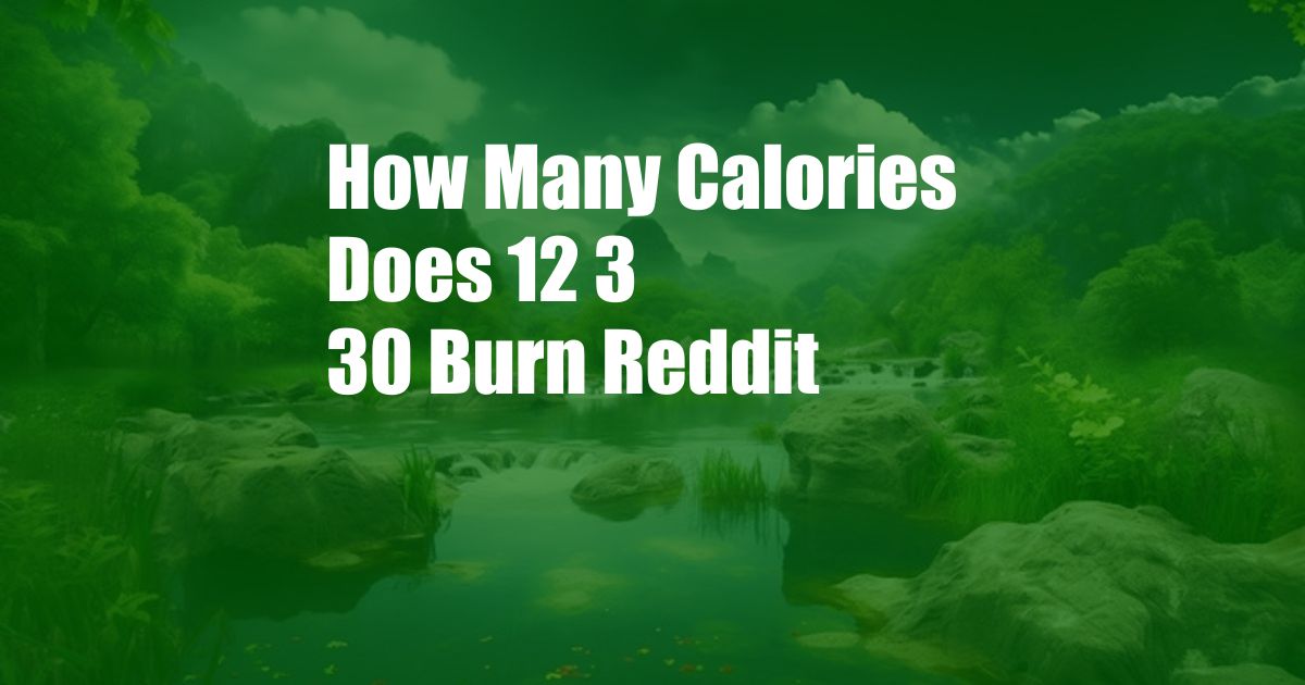 How Many Calories Does 12 3 30 Burn Reddit