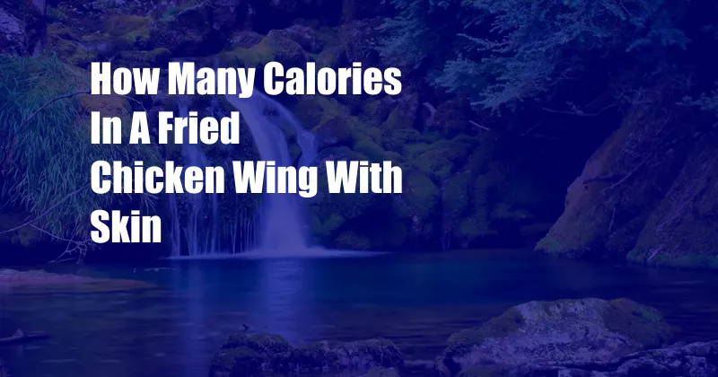 How Many Calories In A Fried Chicken Wing With Skin